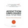 Addiction Unplugged: How to Be Free: A Common Sense Addiction Discovery Book for All Those Affected by Their Own Addictions or the Addictio