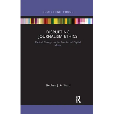 Disrupting Journalism Ethics: Radical Change on the Frontier of Digital Media