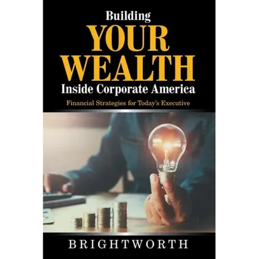 Building Your Wealth Inside Corporate America: Financial Strategies for Today's Executive