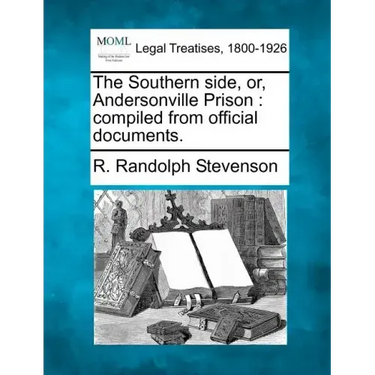 The Southern Side, Or, Andersonville Prison: Compiled from Official Documents.