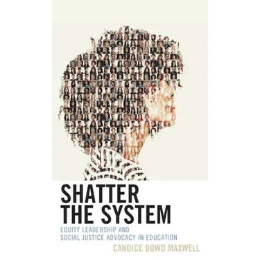 Shatter the System: Equity Leadership and Social Justice Advocacy in Education