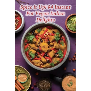 Spice it Up! 94 Instant Pot Vegan Indian Delights