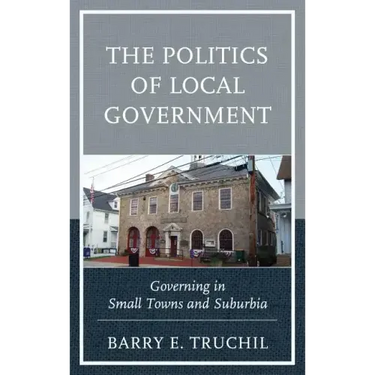 The Politics of Local Government: Governing in Small Towns and Suburbia