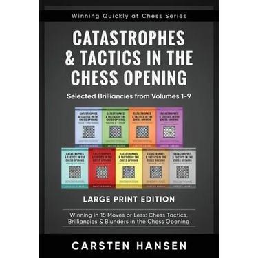 Catastrophes & Tactics in the Chess Opening - Selected Brilliancies from Volumes 1-9 - Large Print Edition: Winning in 15 Moves or Less: Chess Tactics