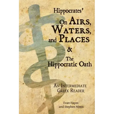 Hippocrates' On Airs, Waters, and Places and The Hippocratic Oath: An Intermediate Greek Reader: Greek text with Running Vocabulary and Commentary