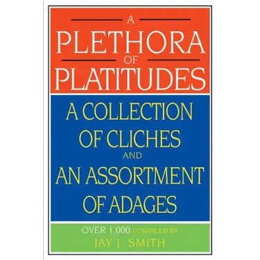 A Plethora of Platitudes: A Collection of Cliches and an Assortment of Adages