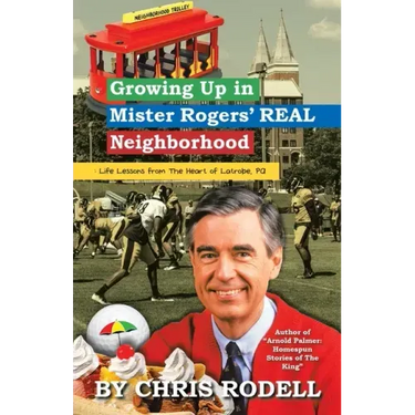 Growing up in Mister Rogers' Real Neighborhood: : Life Lessons from the Heart of Latrobe, Pa