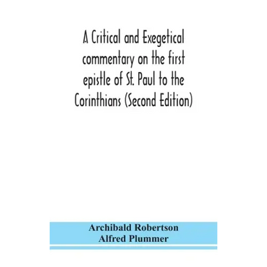 A critical and exegetical commentary on the first epistle of St. Paul to the Corinthians (Second Edition)