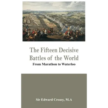 The Fifteen Decisive Battles of the World - From Marathon to Waterloo