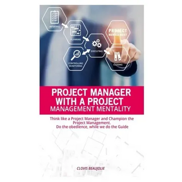 Project Manager with Project Management Mentallity: Think Like a Project Manager and Champion the Project Management. Do the Obedience While We Give t