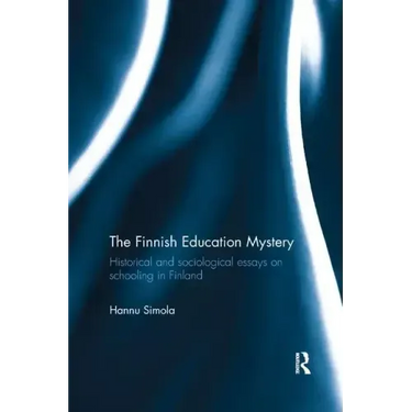 The Finnish Education Mystery: Historical and Sociological Essays on Schooling in Finland