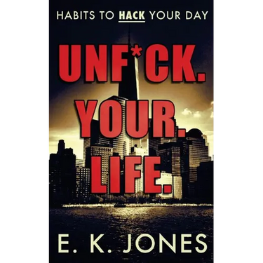 Unf*ck Your Life: Habits To Hack Your Day