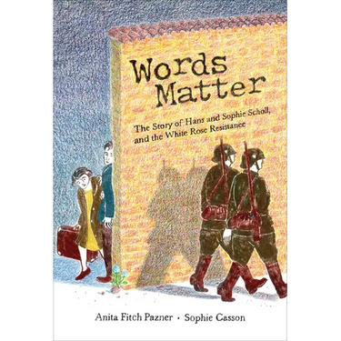 Words Matter: The Story of Hans and Sophie Scholl, and the White Rose Resistance