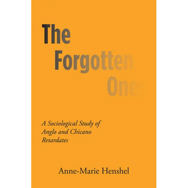 The Forgotten Ones: A Sociological Study of Anglo and Chicano Retardates