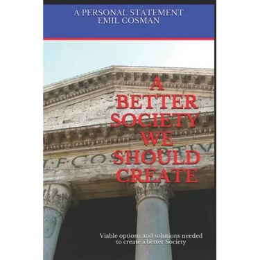 A Better Society We Should Create: Viable Options and Solutions Needed to Create a Better Society