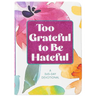 Too Grateful to Be Hateful: A 365-Day Devotional