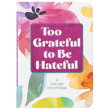 Too Grateful to Be Hateful: A 365-Day Devotional