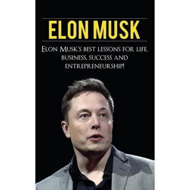 Elon Musk: Elon Musk's Best Lessons for Life, Business, Success and Entrepreneurship