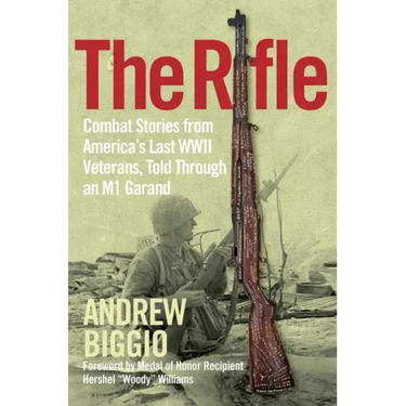 The Rifle: Combat Stories from America's Last WWII Veterans, Told Through an M1 Garand