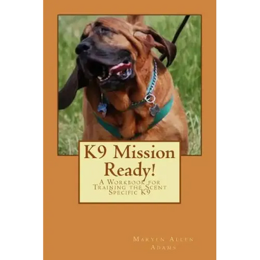 K9 Mission Ready!: A Workbook for Training the Scent Specific K9