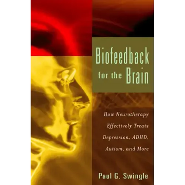 Biofeedback for the Brain: How Neurotherapy Effectively Treats Depression, Adhd, Autism, and More