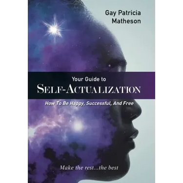 Your Guide to Self-Actualization: How to Be Happy, Successful, and Free