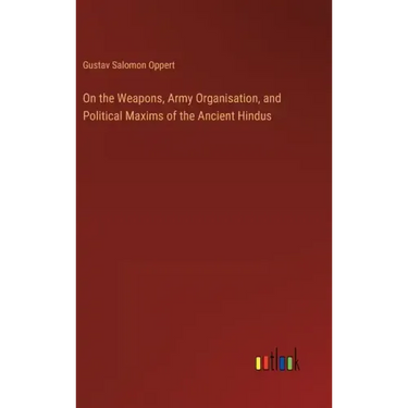On the Weapons, Army Organisation, and Political Maxims of the Ancient Hindus
