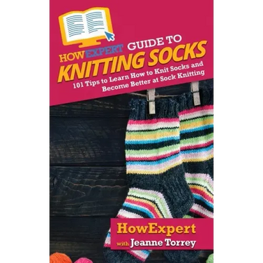 HowExpert Guide to Knitting Socks: 101 Tips to Learn How to Knit Socks and Become Better at Sock Knitting