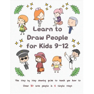 Learn to Draw People for Kids 9-12: The Step by Step Drawing Guide to Teach You How to Draw 30 Cute People in 6 Simple Steps