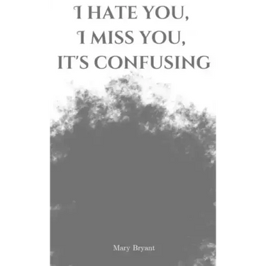 I hate you, I miss you, it's confusing