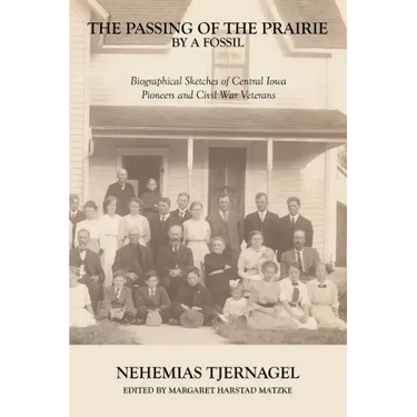 The Passing of the Prairie by a Fossil: Biographical Sketches of Central Iowa Pioneers and Civil War Veterans