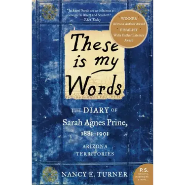 These Is My Words: The Diary of Sarah Agnes Prine, 1881-1901: Arizona Territories