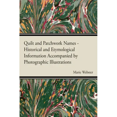 Quilt and Patchwork Names - Historical and Etymological Information Accompanied by Photographic Illustrations