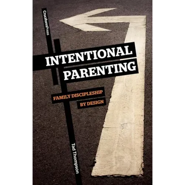 Intentional Parenting: Family Discipleship by Design