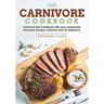 The Carnivore Cookbook: Carnivore Diet Cookbook with Juicy Homemade Carnivore Recipes Carnivore Diet for Beginners