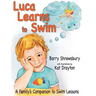 Luca Learns To Swim: A Family's Companion to Swim Lessons