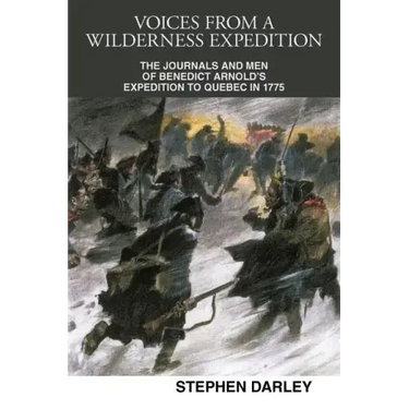 Voices from a Wilderness Expedition: The Journals and Men of Benedict Arnold's Expedition to Quebec in 1775