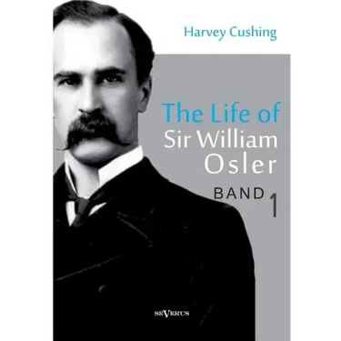 The Life of Sir William Osler, Volume 1