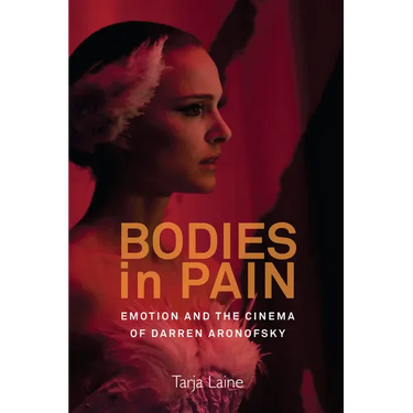 Bodies in Pain: Emotion and the Cinema of Darren Aronofsky