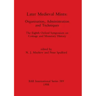 Later Medieval Mints: Organization, Administration and Techniques. The Eighth Oxford Symposium on Coinage and Monetary History