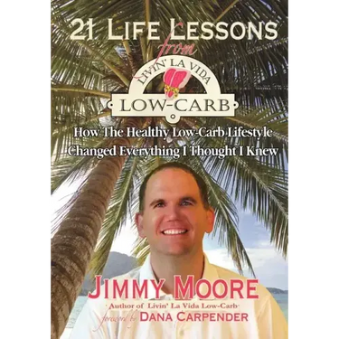21 Life Lessons From Livin' La Vida Low-Carb: How The Healthy Low-Carb Lifestyle Changed Everything I Thought I Knew