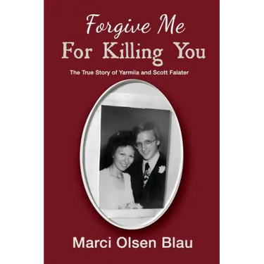 Forgive Me For Killing You: The true story of Yarmila and Scott Falater