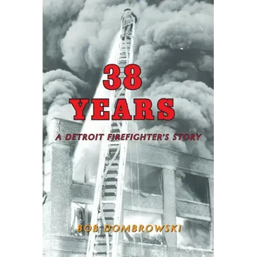 38 Years: A Detroit Firefighter's Story: A Detroit Firefighter's Story