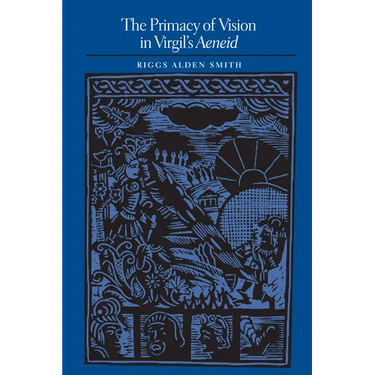 The Primacy of Vision in Virgil's Aeneid