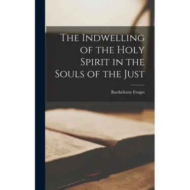 The Indwelling of the Holy Spirit in the Souls of the Just