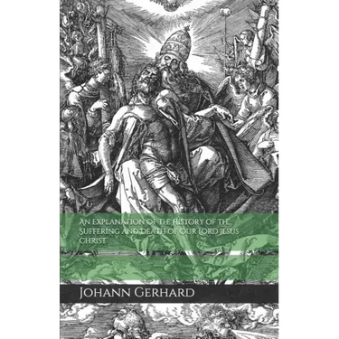 An Explanation of the History of the Suffering and Death of Our Lord Jesus Christ
