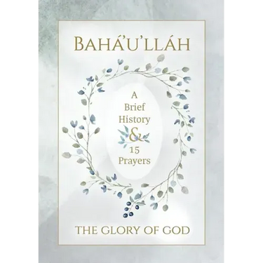 Bahá'u'lláh - The Glory of God - A Brief History & 15 Prayers: (Illustrated Bahai Prayer Book)
