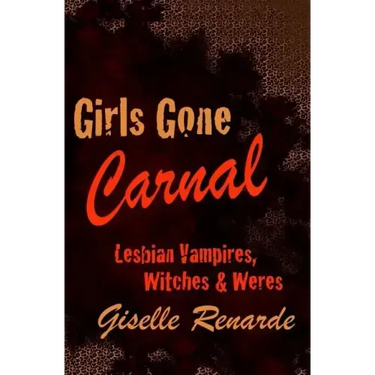 Girls Gone Carnal: Lesbian Vampires, Witches and Weres
