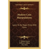 Modern Coin Manipulations: Learn to Do Magic Tricks with Coins