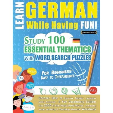 Learn German While Having Fun! - For Beginners: EASY TO INTERMEDIATE - STUDY 100 ESSENTIAL THEMATICS WITH WORD SEARCH PUZZLES - VOL.1 - Uncover How to